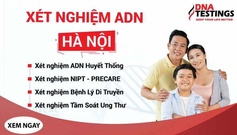 Dịch vụ xét nghiệm ADN tại Hà Nội ở đâu uy tín an toàn nhất