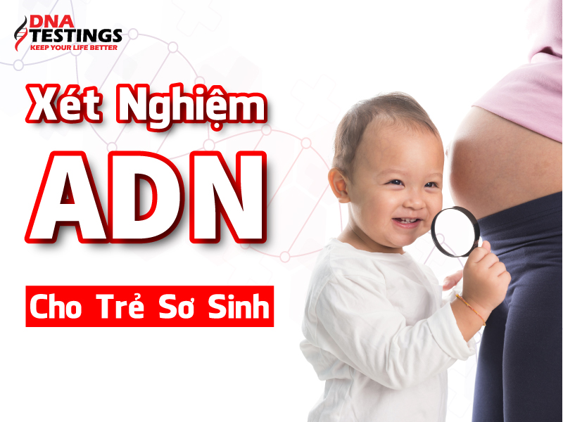 Xét nghiệm ADN cho trẻ sơ sinh được không? Cần lưu ý gì?